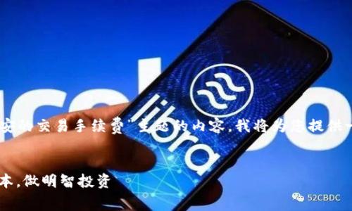 为了帮助您创建一个关于“TP钱包与币安的交易手续费”主题的内容，我将为您提供一个符合的、相关关键词，以及内容大纲。

### 
TP钱包与币安交易手续费详解：掌握成本，做明智投资