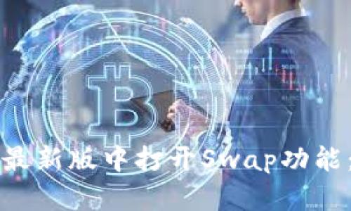 如何在TP钱包最新版中打开Swap功能：详细操作指南
