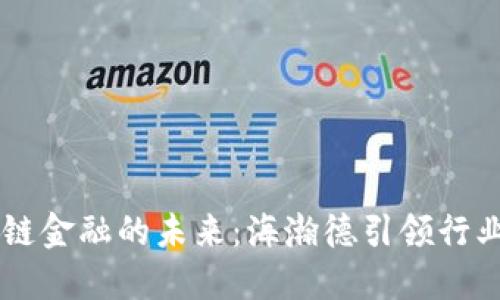 区块链金融的未来：海瀚德引领行业变革