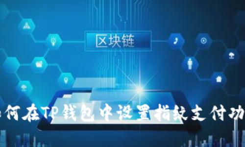 如何在TP钱包中设置指纹支付功能