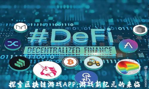 
探索区块链游戏APP：游戏新纪元的来临
