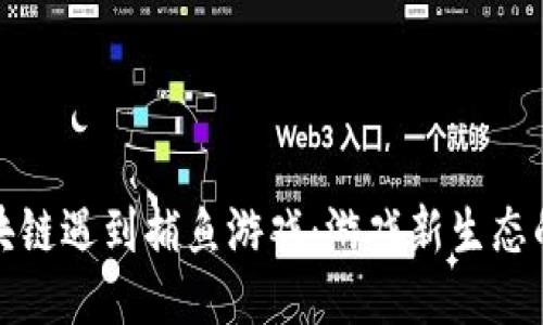 当区块链遇到捕鱼游戏：游戏新生态的崛起
