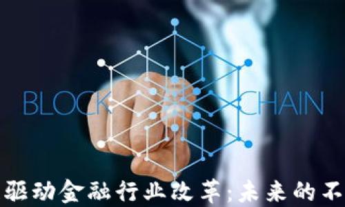 
区块链驱动金融行业改革：未来的不变之道