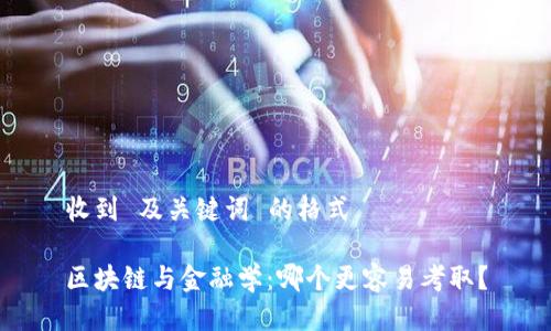 收到 及关键词 的格式

区块链与金融学：哪个更容易考取？