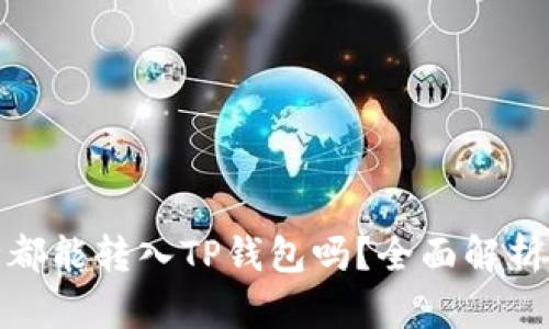 : 所有币种都能转入TP钱包吗？全面解析与使用指南