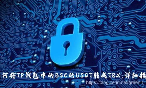 如何将TP钱包中的BSC的USDT转成TRX：详细指南