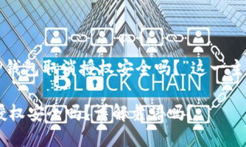 当然！以下是针对“T P钱包取消授权安全吗？”这一主题的和相关内容大纲。

### T P钱包取消授权安全吗？详解靠谱吗？