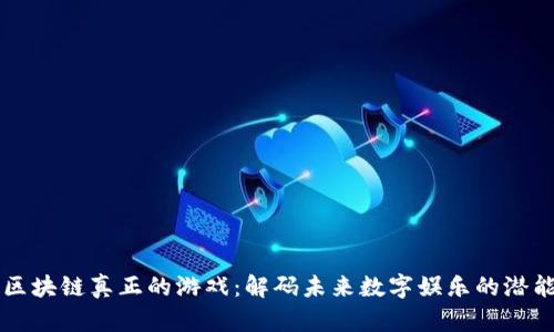 区块链真正的游戏：解码未来数字娱乐的潜能