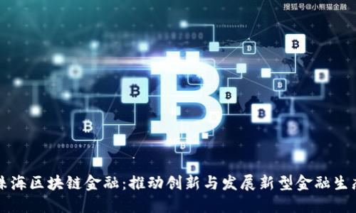 珠海区块链金融：推动创新与发展新型金融生态