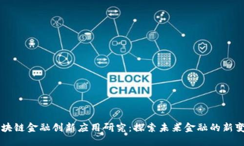区块链金融创新应用研究：探索未来金融的新变革