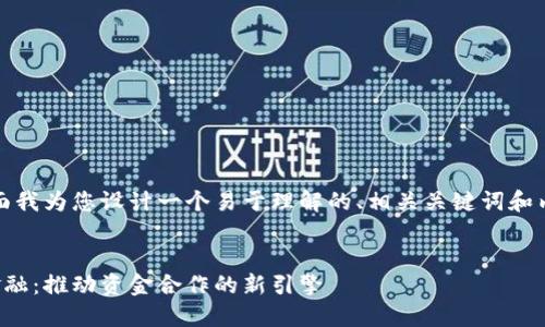 好的，下面我为您设计一个易于理解的、相关关键词和内容大纲。


区块链金融：推动资金合作的新引擎