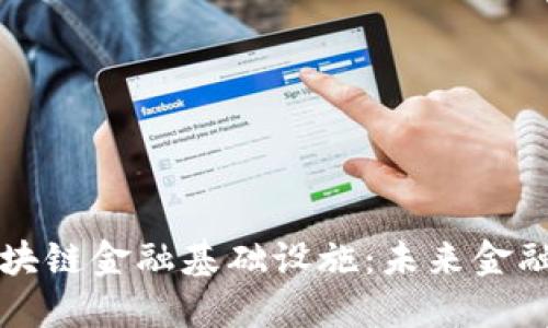 解读区块链金融基础设施：未来金融的基石