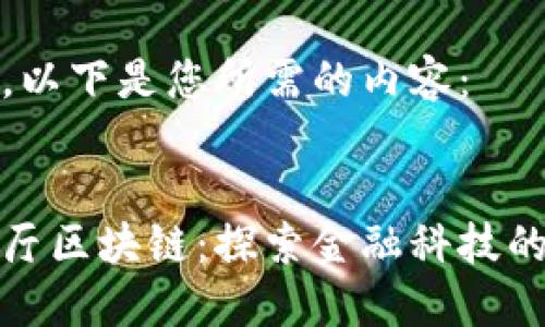 好的，以下是您所需的内容：


金融厅区块链：探索金融科技的未来