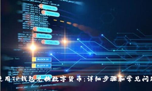 如何使用TP钱包兑换数字货币：详细步骤和常见问题解答