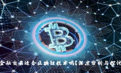 金融交易适合区块链技术吗？深度分析与探讨