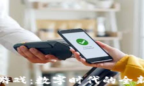 
区块链小游戏：数字时代的全新娱乐体验