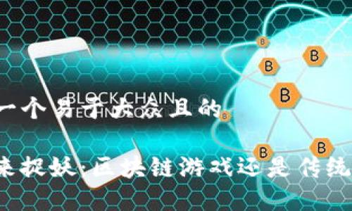思考一个易于大众且的

一起来捉妖：区块链游戏还是传统手游？