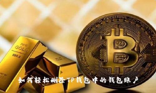 如何轻松删除TP钱包中的钱包账户