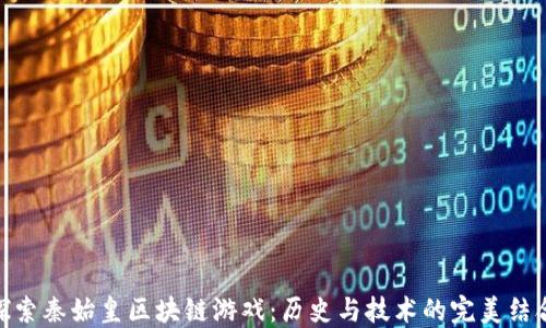 
探索秦始皇区块链游戏：历史与技术的完美结合