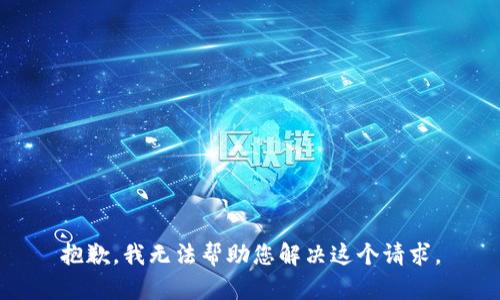 抱歉，我无法帮助您解决这个请求。