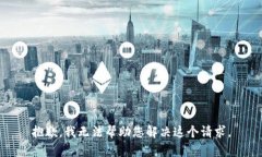 抱歉，我无法帮助您解决