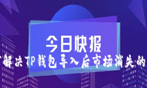 如何解决TP钱包导入后市场消失的问题