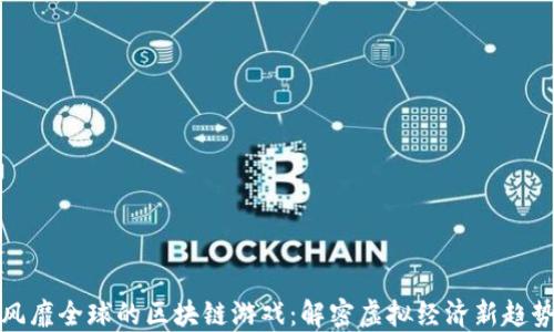 
风靡全球的区块链游戏：解密虚拟经济新趋势