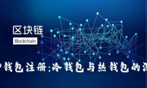 选择T P钱包注册：冷钱包与热钱包的深度解析