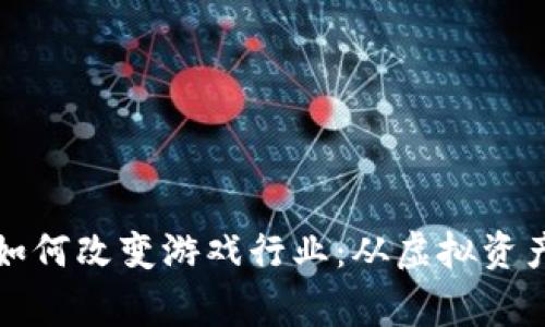 区块链技术如何改变游戏行业：从虚拟资产到玩家经济
