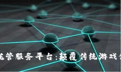 区块链游戏托管服务平台：颠覆传统游戏体验的新选择