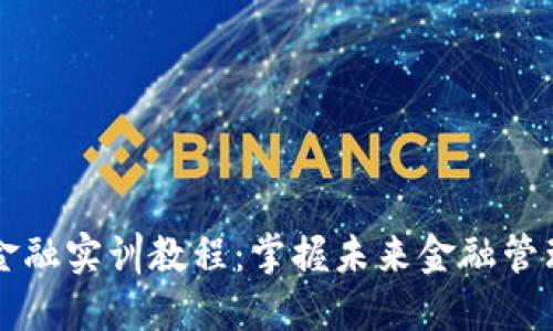 区块链金融实训教程：掌握未来金融管理新技能