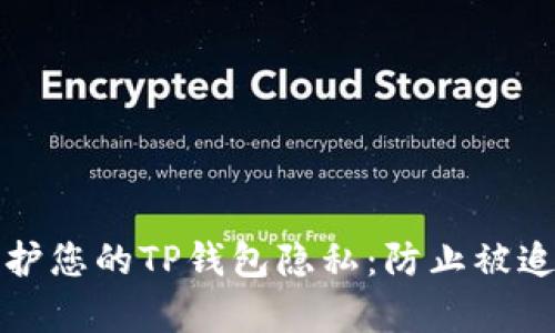 如何有效地保护您的TP钱包隐私：防止被追踪的实用指南
