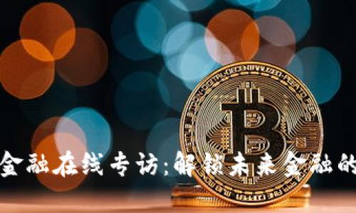 区块链金融在线专访：解锁未来金融的新机遇