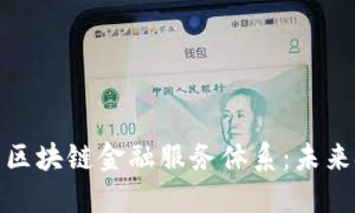 如何构建高效的区块链金融服务体系：未来金融的变革之路