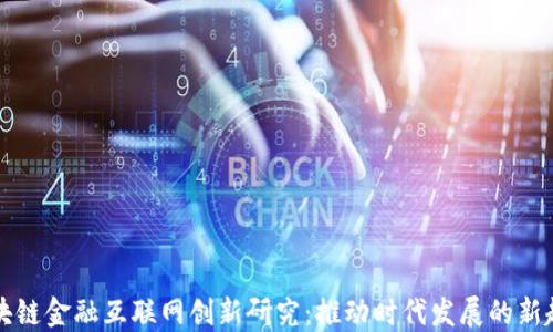 
区块链金融互联网创新研究：推动时代发展的新趋势
