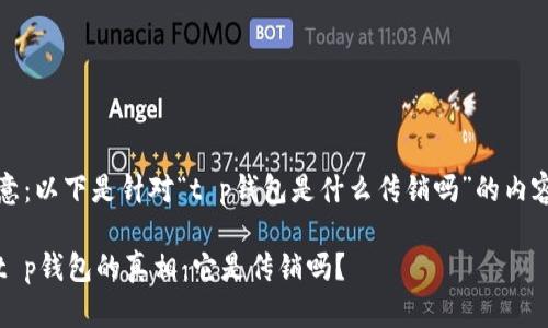 请注意：以下是针对“t p钱包是什么传销吗”的内容规划

揭开t p钱包的真相：它是传销吗？