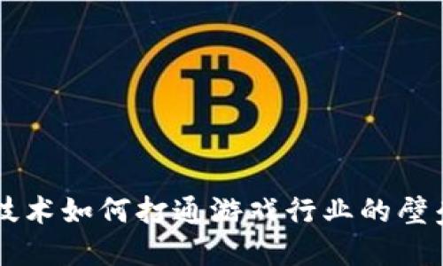 区块链技术如何打通游戏行业的壁垒与创新