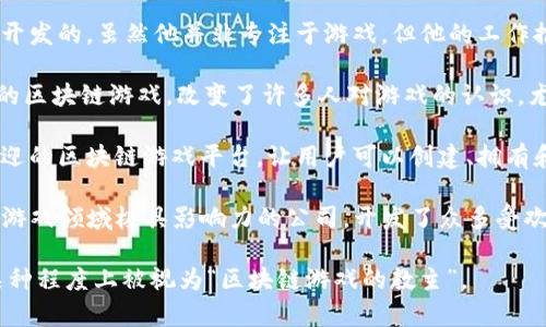 区块链游戏的“教主”并没有一个明确的定义，但许多业内人士认为“教主”这个称谓常常指的是在区块链游戏领域具有重大影响力的开发者、企业家或项目领导者。以下是一些在区块链游戏行业具有重大影响的个人和公司：

1. **Vitalik Buterin**：以太坊的共同创始人，很多区块链游戏是基于以太坊平台进行开发的。虽然他并非专注于游戏，但他的工作推动了区块链技术的发展，间接影响了区块链游戏的发展。

2. **Gabby Dizon**：Axie Infinity的联合创始人，Axie Infinity 是一个极具影响力的区块链游戏，改变了许多人对游戏的认识，尤其是在play-to-earn（边玩边赚）模式方面。

3. **Sebastien Borget**：The Sandbox 的联合创始人，The Sandbox 是一个颇受欢迎的区块链游戏平台，让用户可以创建、拥有和货币化他们的游戏体验。

4. **Yat Siu**：Animoca Brands 的联合创始人，Animoca Brands 是一家在区块链游戏领域极具影响力的公司，开发了众多受欢迎的区块链游戏。

这些人或团队在区块链游戏的推广、发展和革新中扮演了重要角色，因此可以说他们在某种程度上被视为“区块链游戏的教主”。