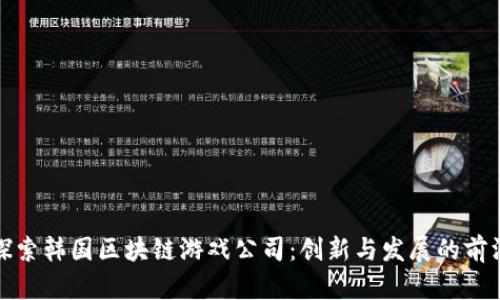 探索韩国区块链游戏公司：创新与发展的前沿