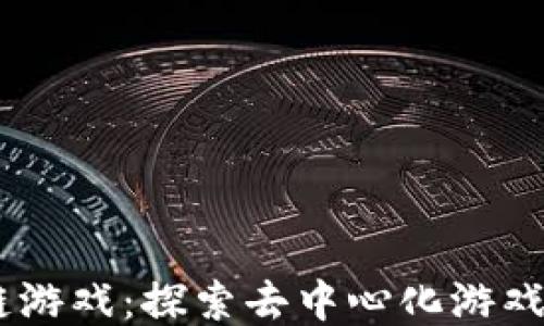 
AX区块链游戏：探索去中心化游戏的新未来