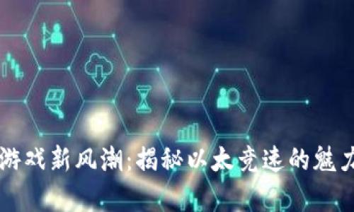 区块链游戏新风潮：揭秘以太竞速的魅力与前景