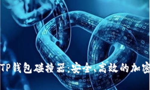 优质全面解析TP钱包碰撞器：安全、高效的加密货币交易利器