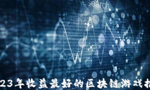 
2023年收益最好的区块链游戏推荐