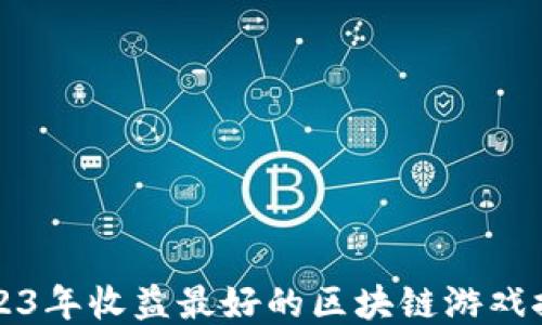
2023年收益最好的区块链游戏推荐