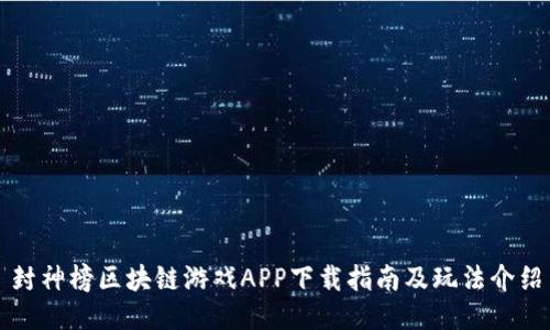 封神榜区块链游戏APP下载指南及玩法介绍