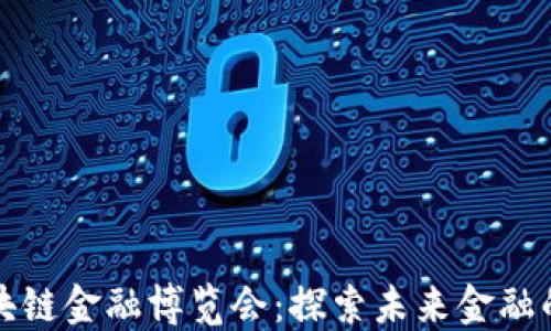 
2023 区块链金融博览会：探索未来金融的无限可能