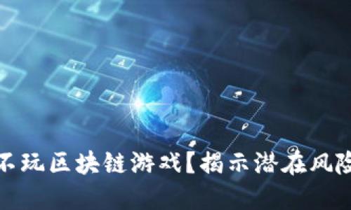 为什么不玩区块链游戏？揭示潜在风险与机遇