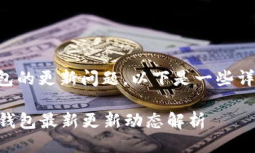 关于TP钱包的更新问题，以下是一些详细的信息：

### TP钱包最新更新动态解析