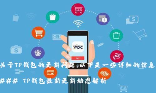 关于TP钱包的更新问题，以下是一些详细的信息：

### TP钱包最新更新动态解析