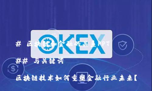# 区块链和金融的关系PPT

## 与关键词

区块链技术如何重塑金融行业未来？